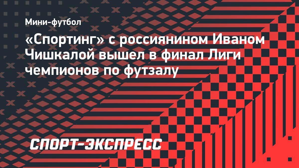 «Спортинг» с россиянином Чишкалой рвется в финал ЛЧ по футзалу