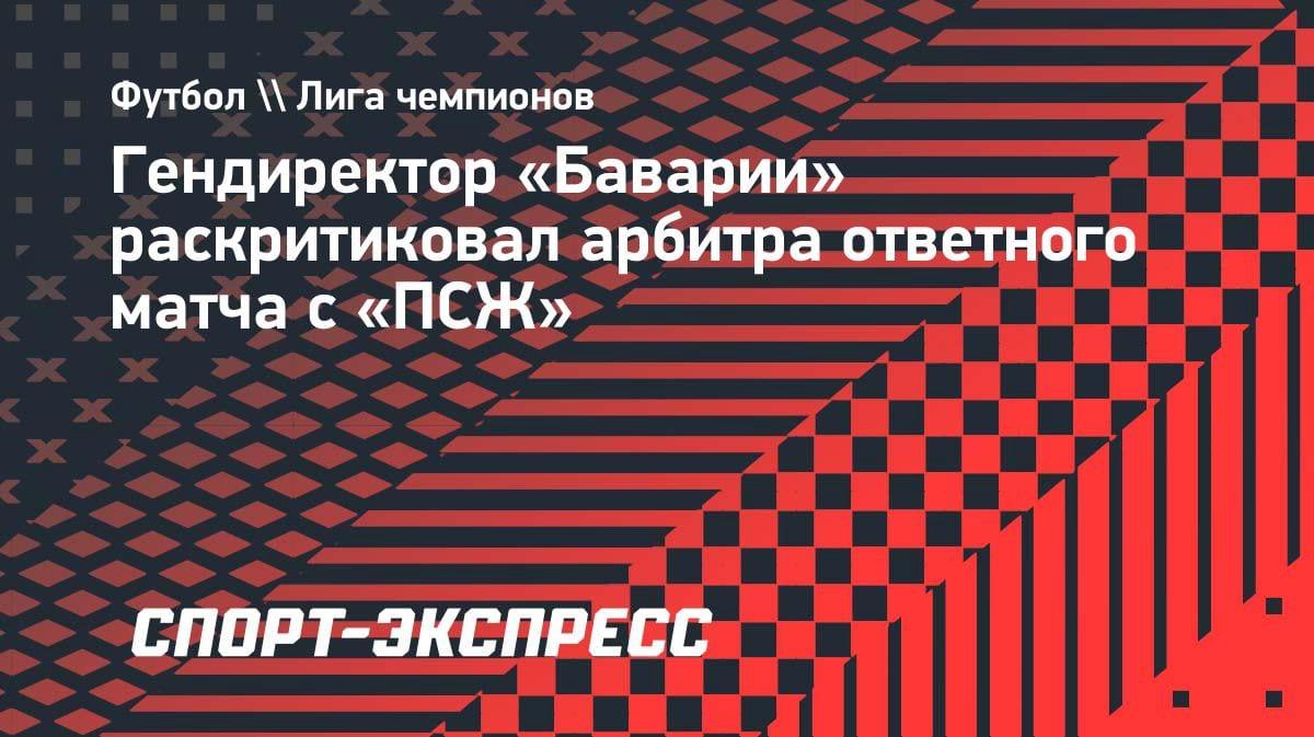 «Судья ошибался в нашу пользу»: гендиректор «Баварии» — о спорном арбитре в матче с «ПСЖ»