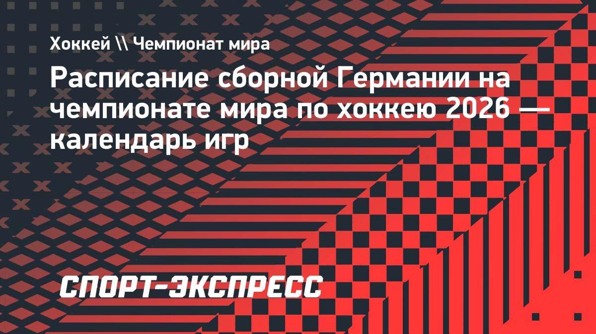 Хоккейный ЧМ-2026: расписание сборной Германии — когда и с кем сыграют немцы