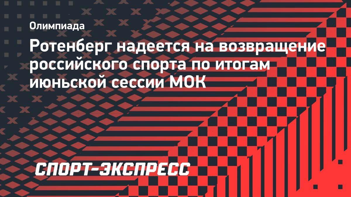 Ротенберг поверил в возвращение России на международную арену после июньской сессии МОК