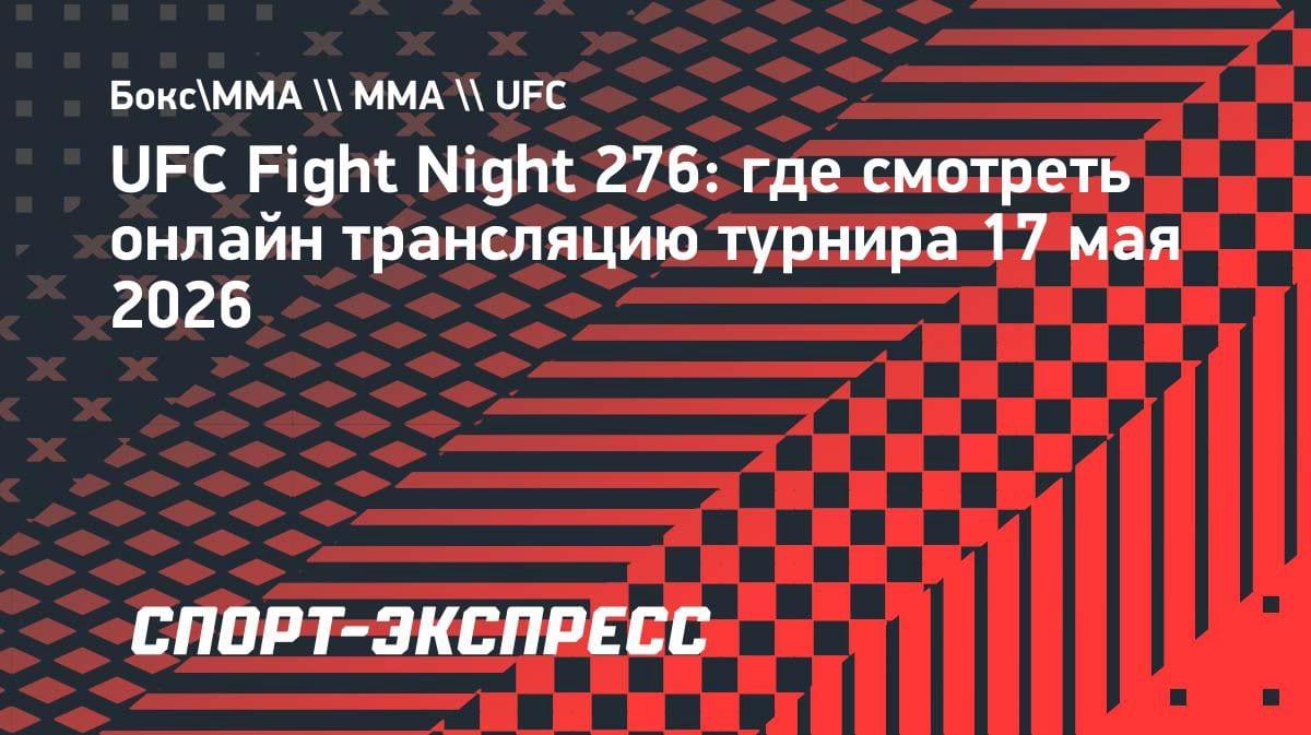 UFC Fight Night 276: где смотреть онлайн-трансляцию 17 мая 2026