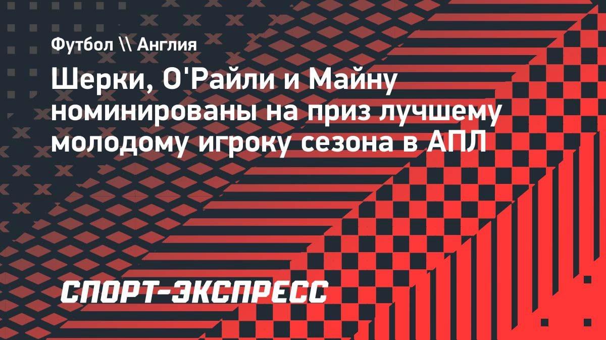 Названы претенденты на лучшего молодого игрока АПЛ: Шерки, О’Райли и Майну в списке