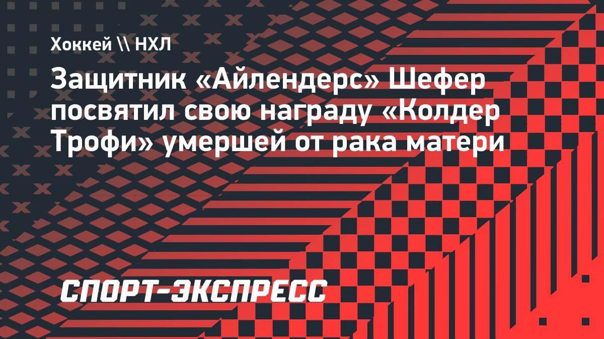 «Мама, это для тебя»: звезда «Айлендерс» Шефер посвятил «Колдер Трофи» умершей от рака матери