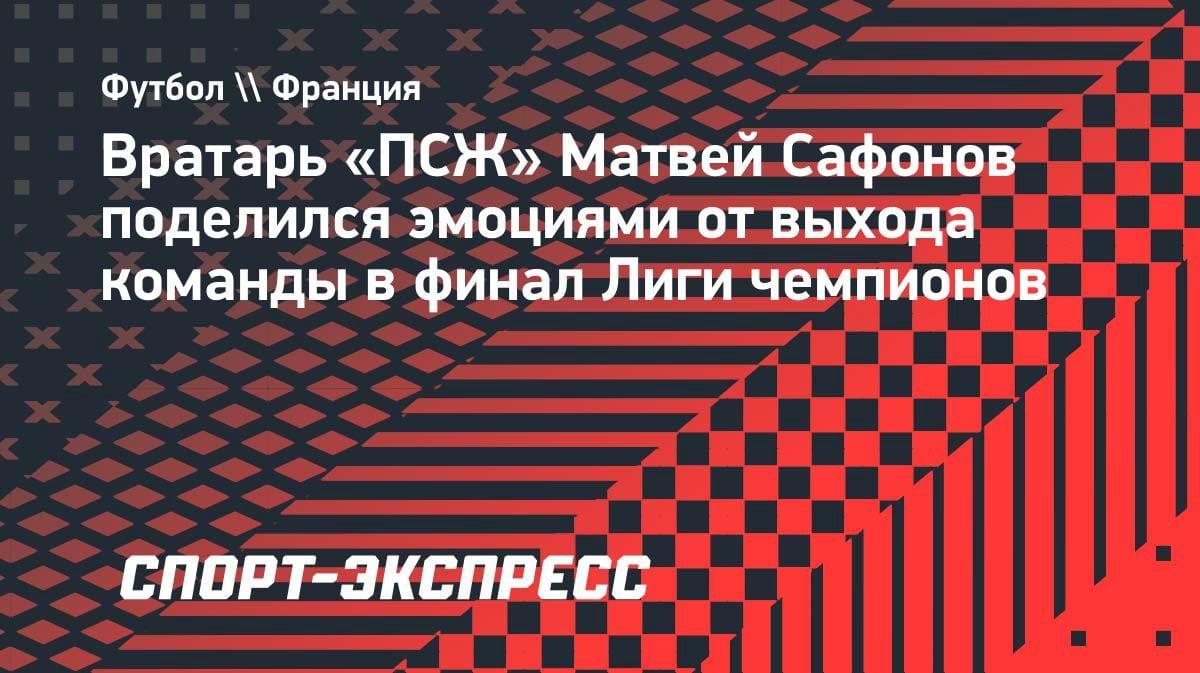 «Рад быть частью результата»: Сафонов — о выходе «ПСЖ» в финал ЛЧ