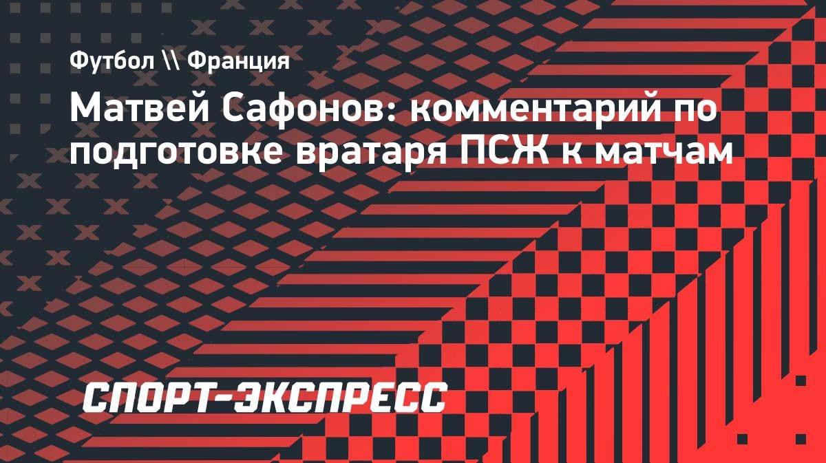 «Мне повезло»: вратарь «ПСЖ» Матвей Сафонов — о сухом матче с «Лансом»