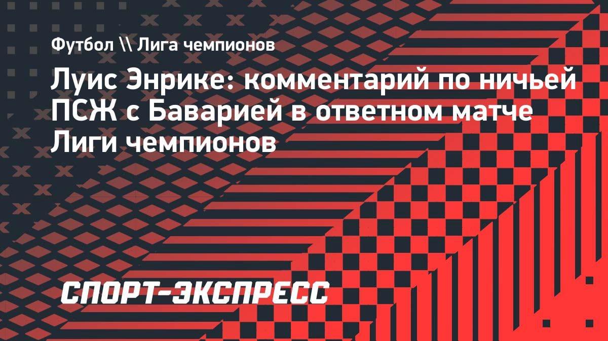 «Характер — хороший знак»: Энрике о ничьей с «Баварией» и выходе «ПСЖ» в финал ЛЧ