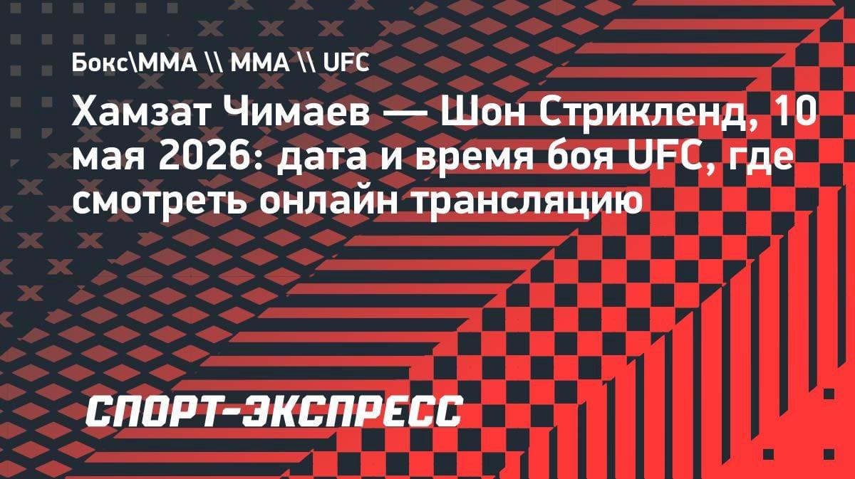 Хамзат Чимаев vs Шон Стрикленд: бой в UFC назначен на 10 мая 2026 года