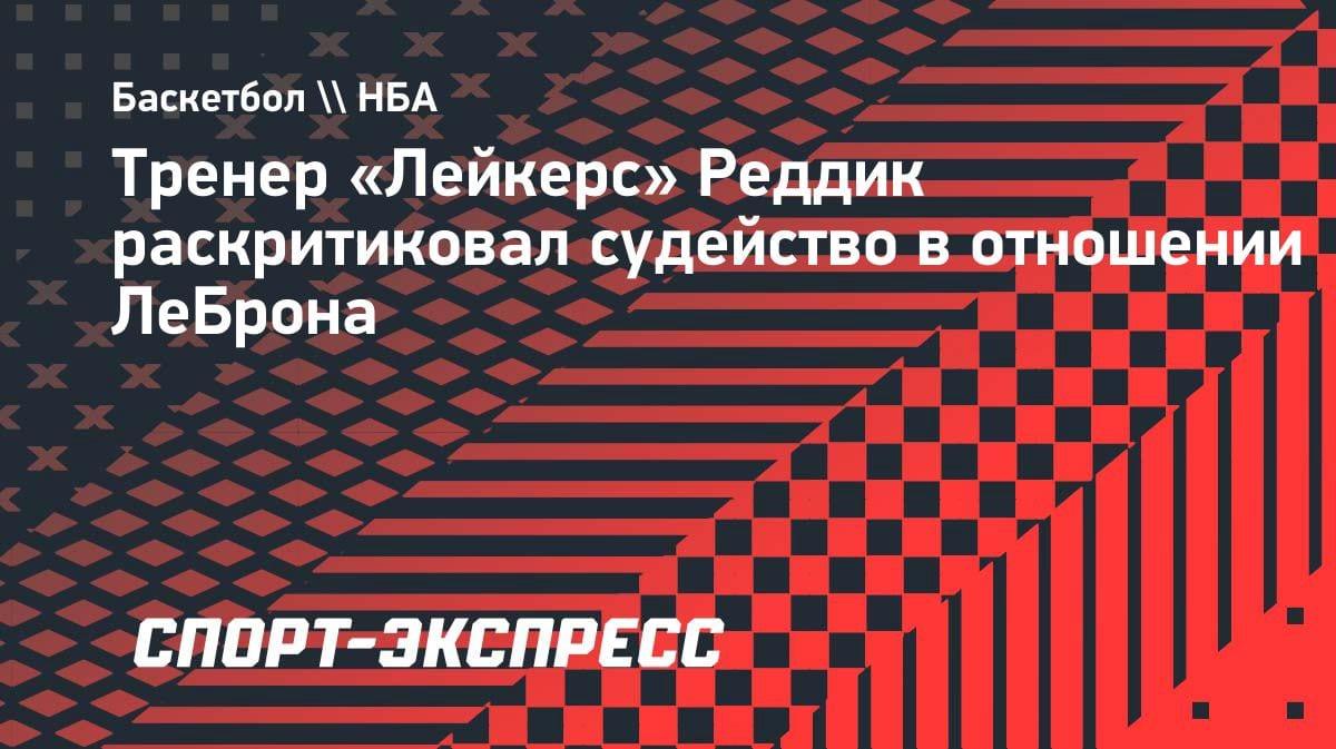 «Нас обокрали»: тренер «Лейкерс» Реддик взорвался из-за судейства против ЛеБрона