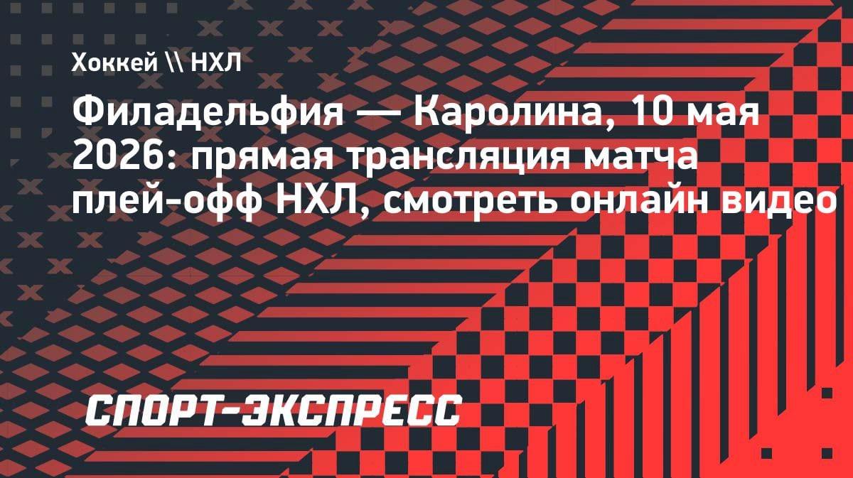 Плей-офф НХЛ: «Филадельфия» против «Каролины» — где смотреть прямую трансляцию 10 мая