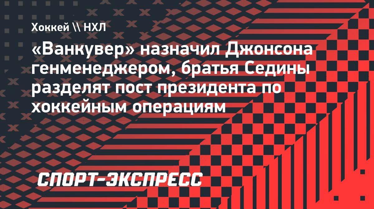 «Ванкувер» перетряс руководство: Джонсон — генменеджер, братья Седины — президенты