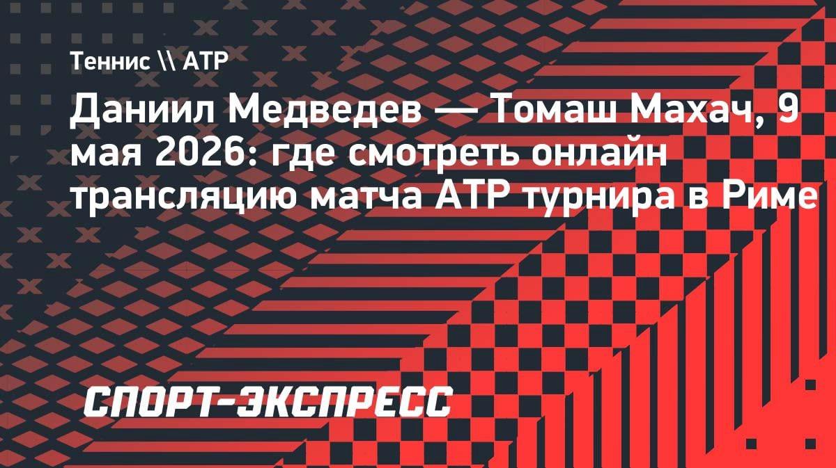 Медведев vs Махач: битва за четвертьфинал в Риме — где смотреть онлайн