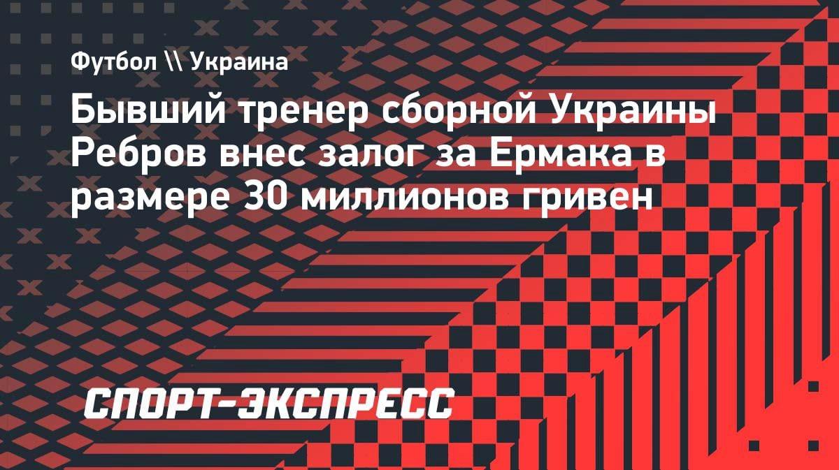 Сергей Ребров внёс 30 млн гривен залога за экс-главу офиса президента Украины