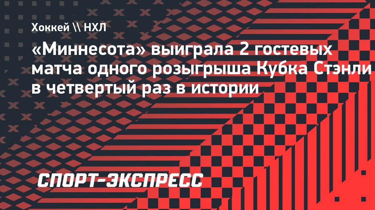 Исторический рекорд «Миннесоты»: четвертый выездной успех в одном розыгрыше Кубка Стэнли