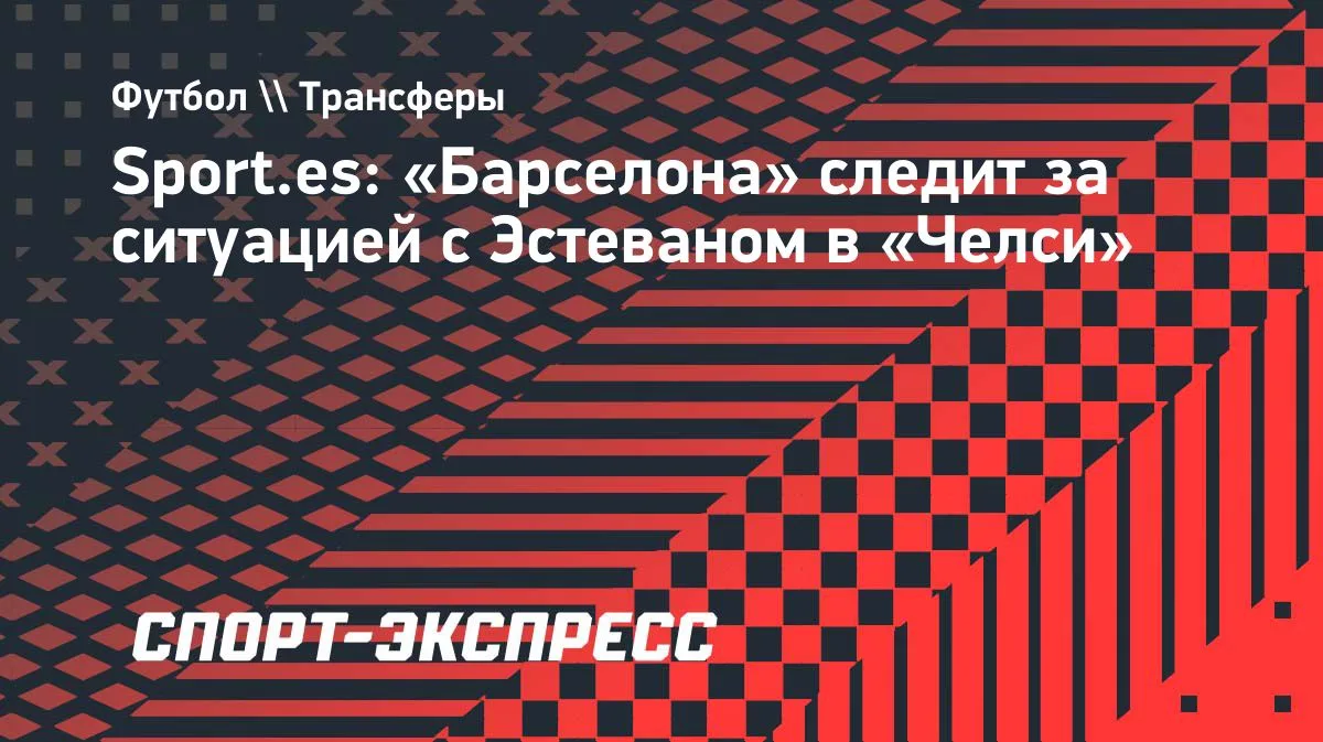 «Барселона» присматривается к форварду «Челси» Эстевану