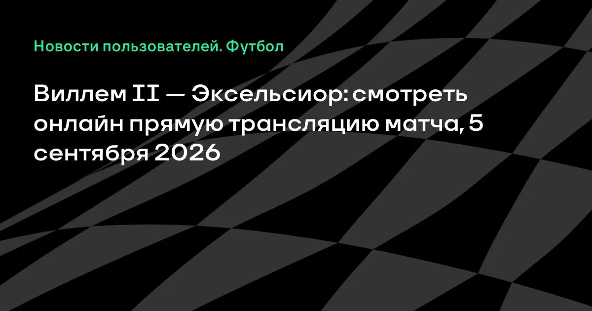Виллем II против Эксельсиора: смотреть онлайн 5 сентября 2026