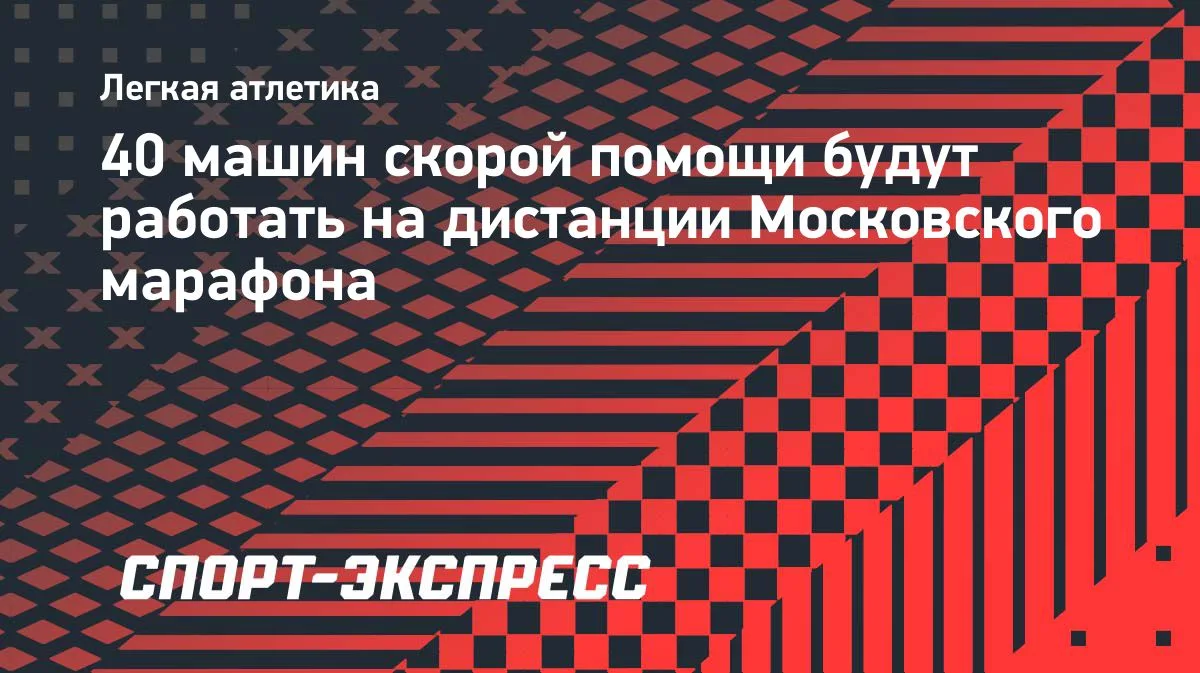 На дистанции Московского марафона будут дежурить 40 машин скорой помощи