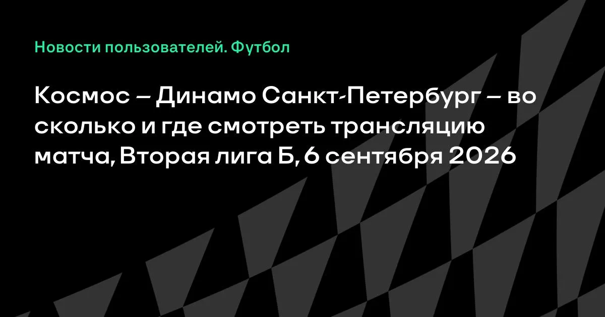 Космос – Динамо СПб: время и где смотреть матч Второй лиги Б 6 сентября
