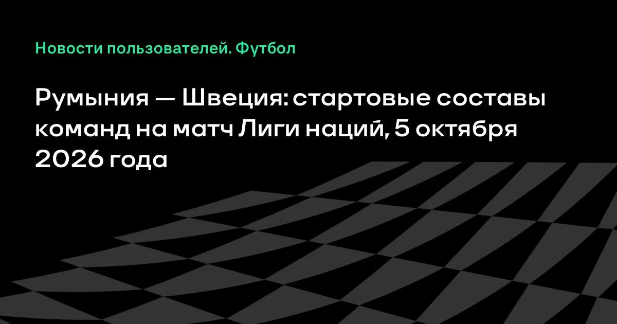 Румыния и Швеция назвали стартовые составы на матч Лиги наций