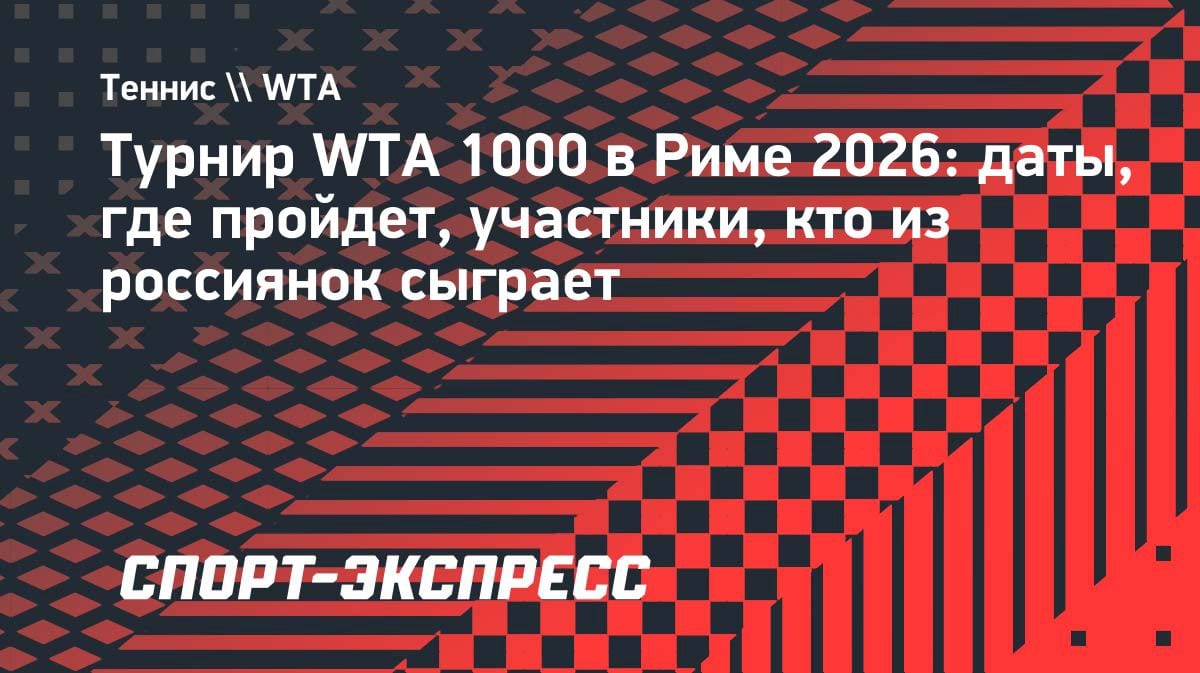 Рим-2026: WTA 1000 возвращается — кто из наших звезд сыграет на престижном турнире?