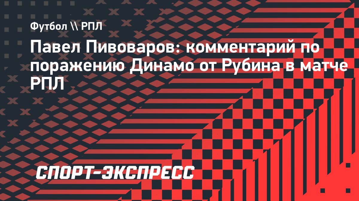 Гендиректор «Динамо» Пивоваров о поражении от «Рубина»: «Проиграли заслуженно»