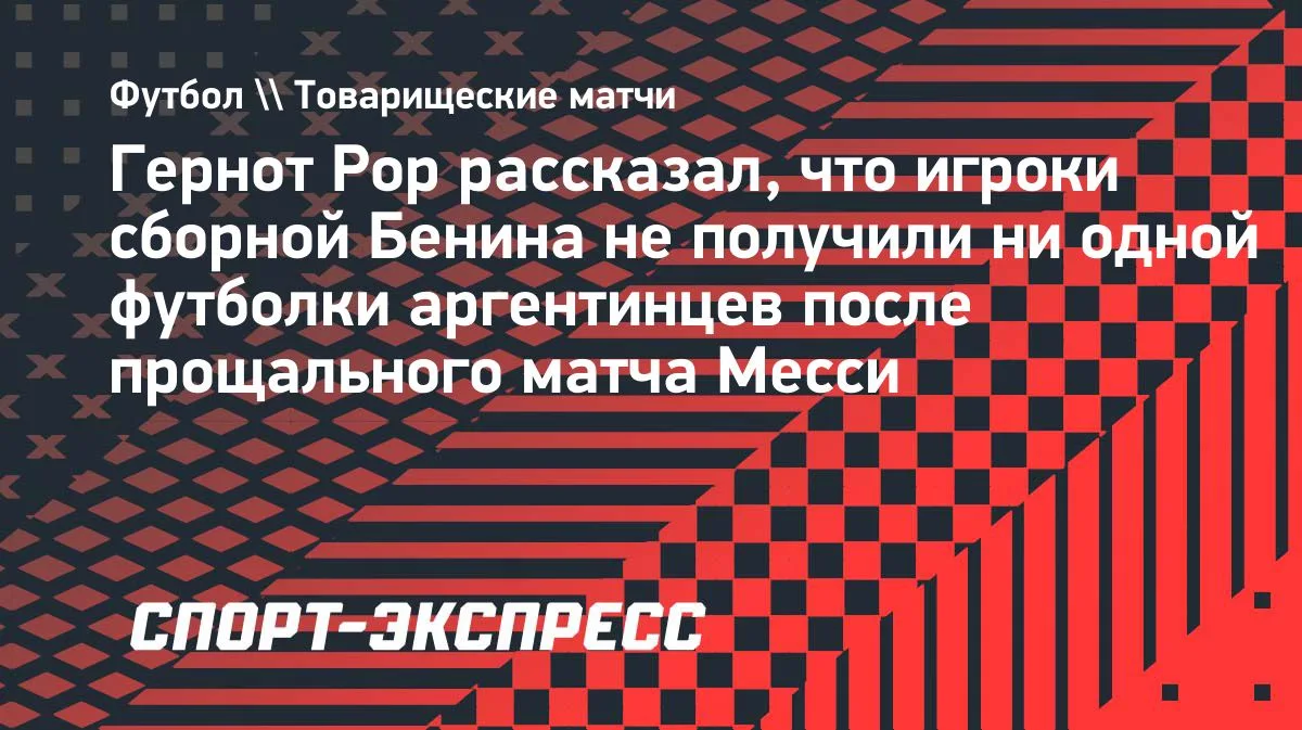 Рор: охрана не дала игрокам Бенина обменяться футболками с Аргентиной