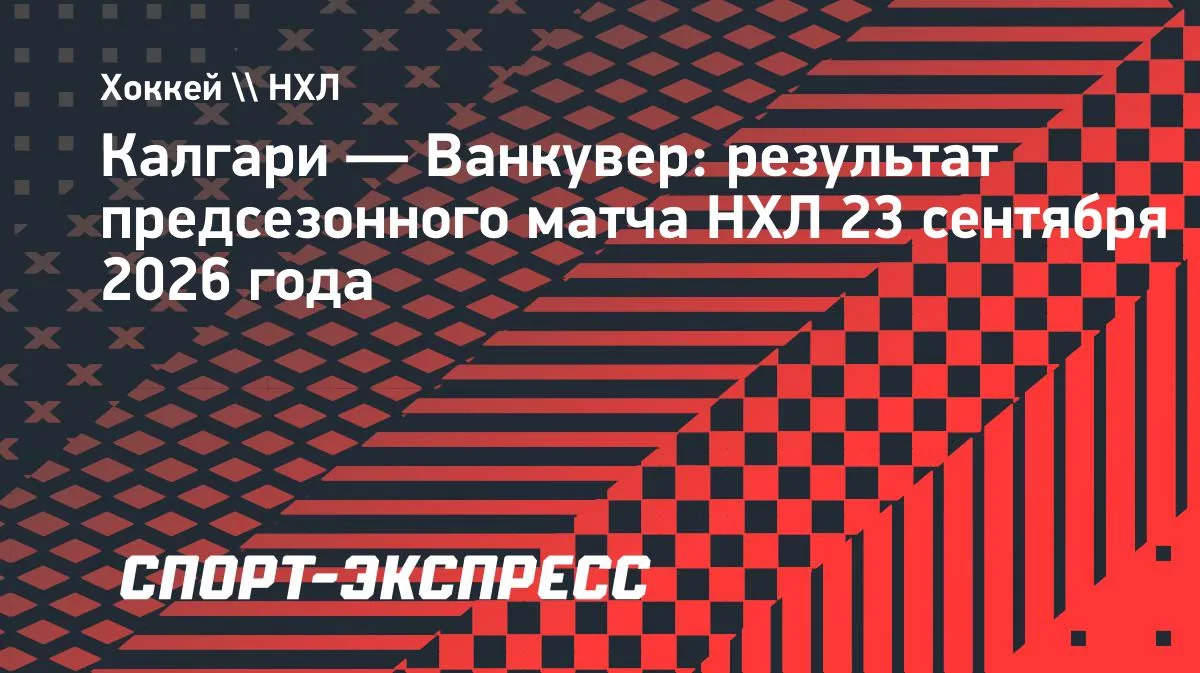 «Калгари» обыграл «Ванкувер» в предсезонке НХЛ, Гридин отдал два ассиста
