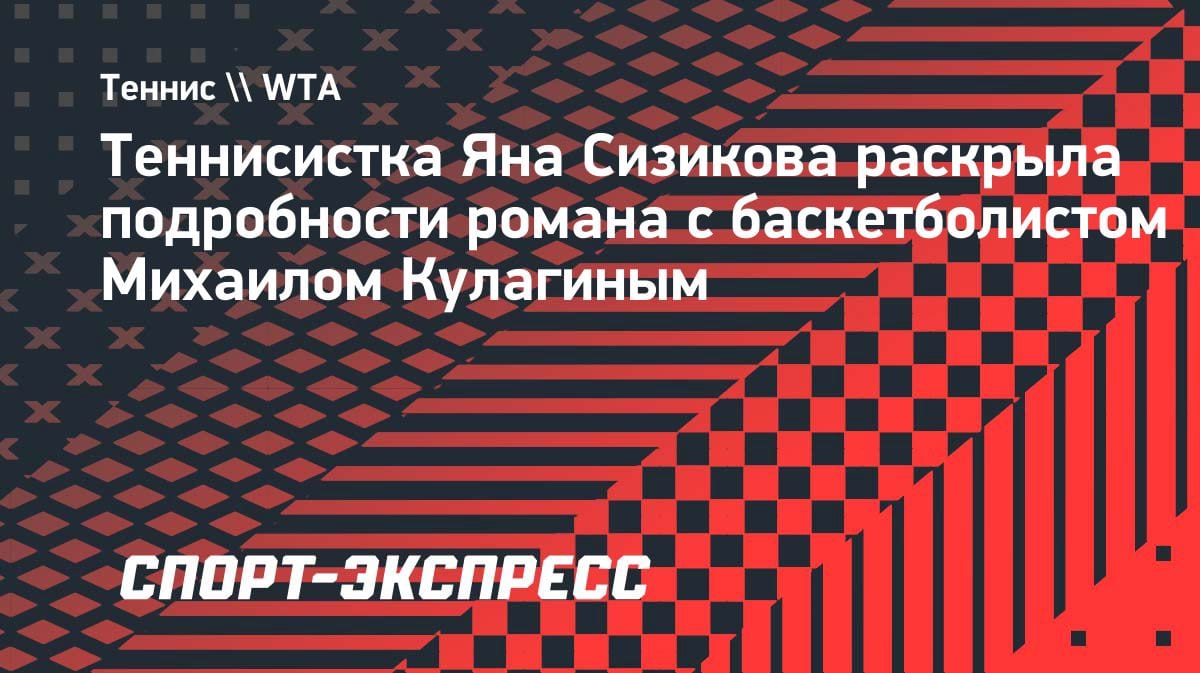 «Познакомились на свидании вслепую»: Яна Сизикова о романе с баскетболистом Кулагиным