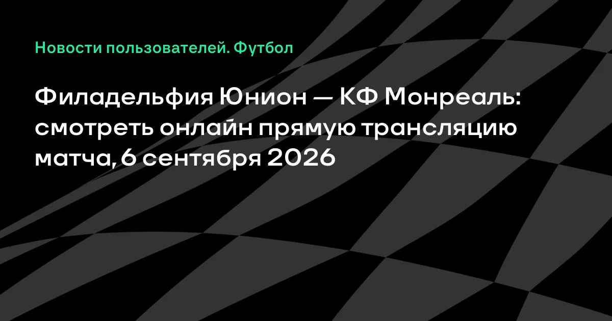 Филадельфия Юнион — КФ Монреаль: прямая трансляция матча МЛС 6 сентября