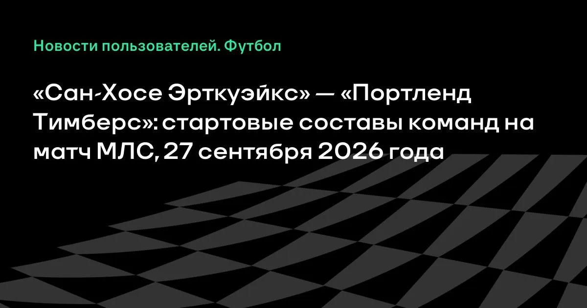 МЛС: «Сан-Хосе Эрткуэйкс» и «Портленд Тимберс» назвали стартовые составы