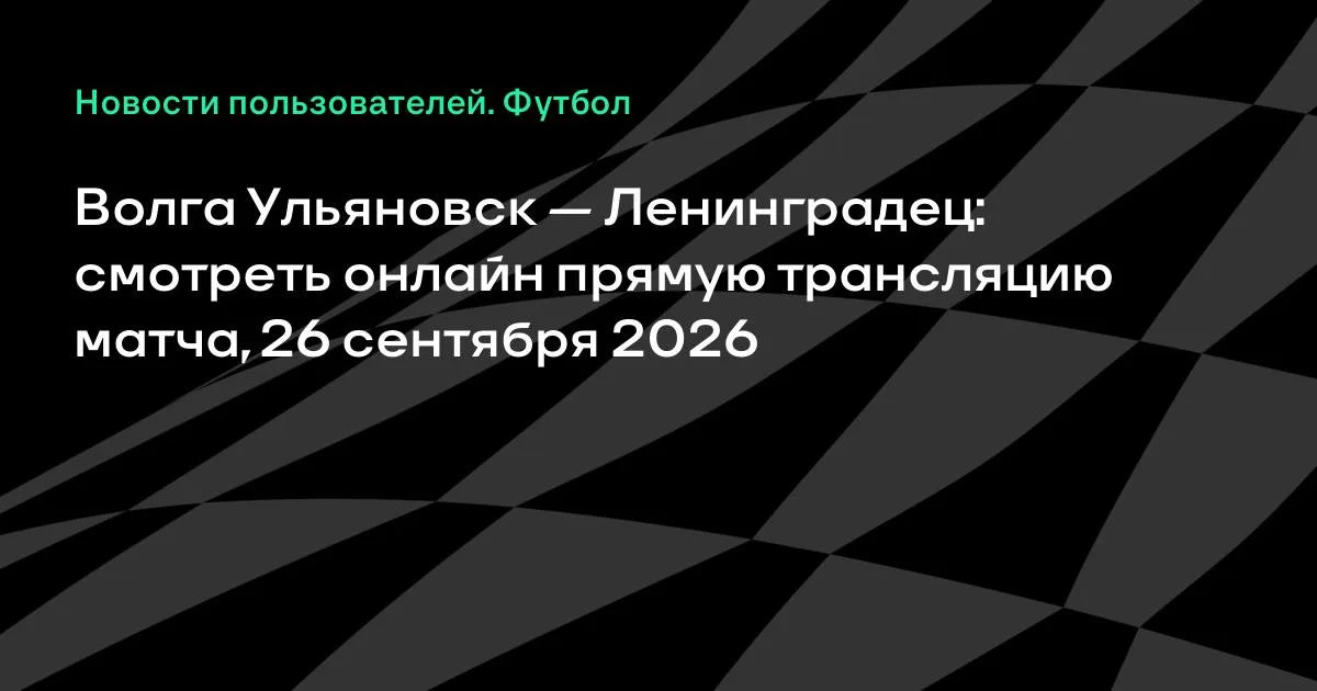 «Волга» Ульяновск и «Ленинградец» встретятся в 7-м туре Первой лиги