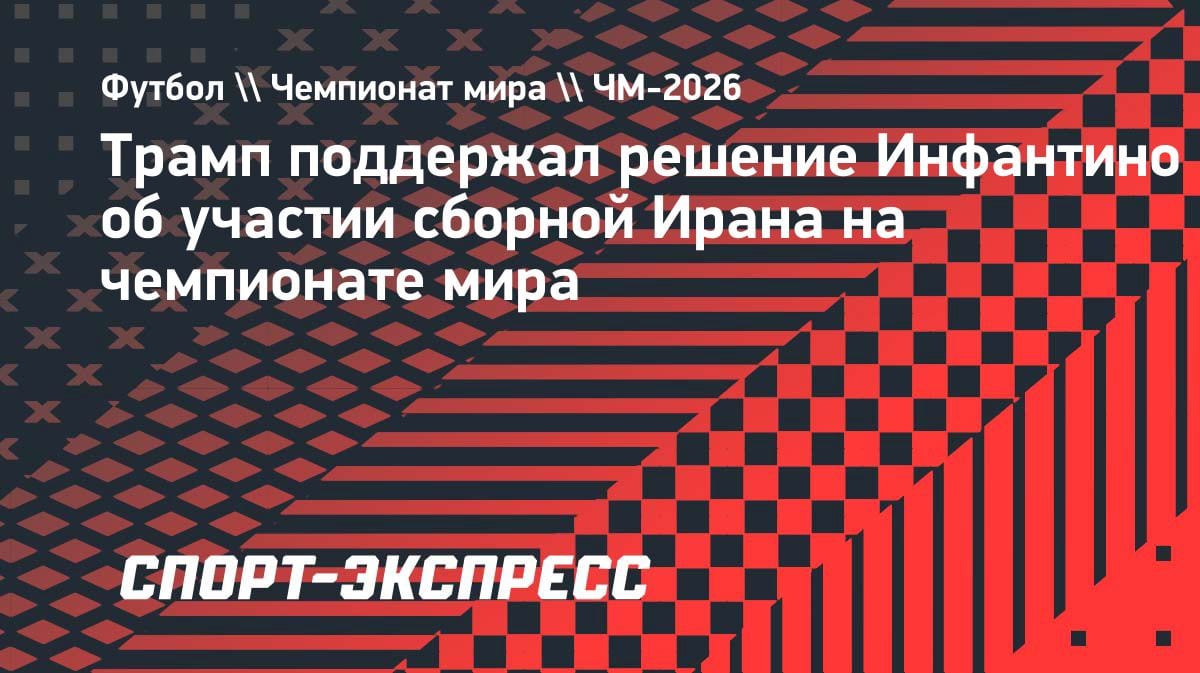 Трамп вступился за Иран: президент США поддержал решение Инфантино по ЧМ-2026