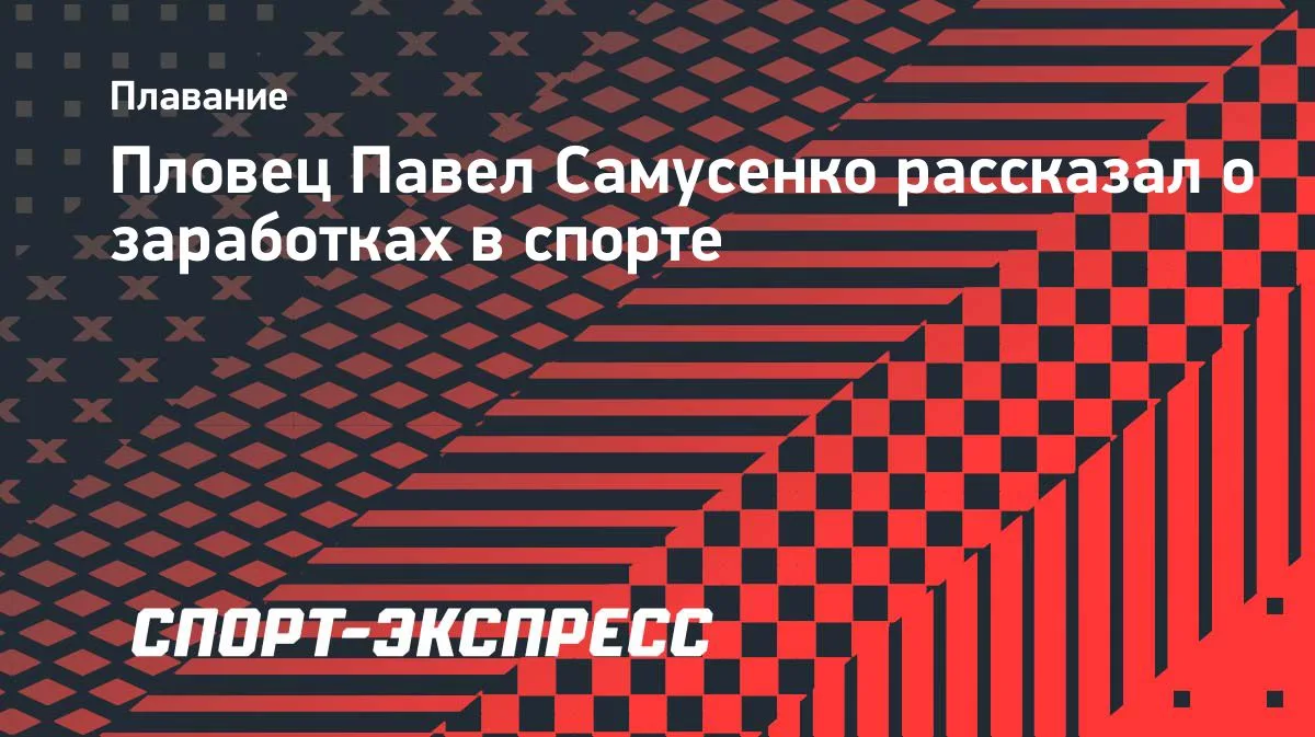 Пловец Самусенко: за карьеру заработал на однушку в Москве