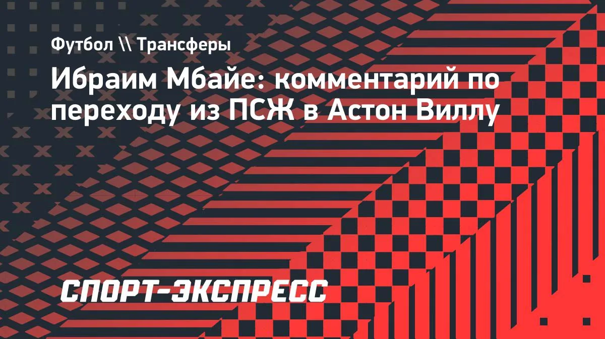 Мбайе о переходе из «ПСЖ» в «Астон Виллу»: «Рад начать новую главу»