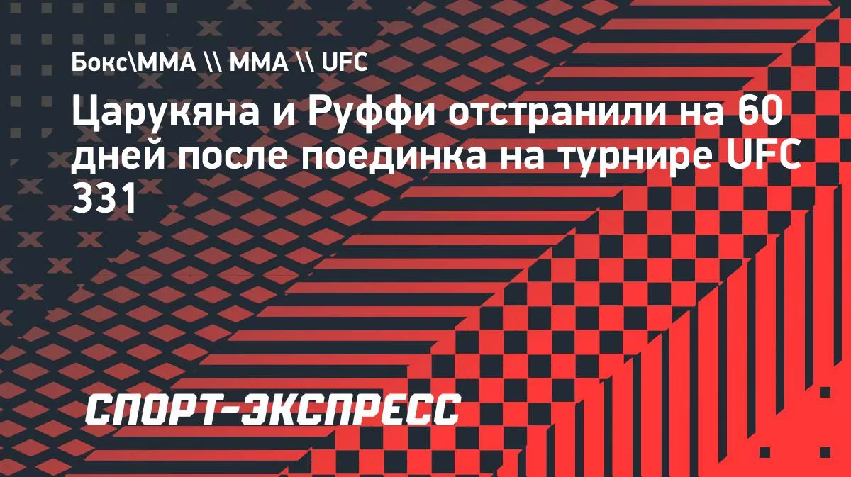 Царукян и Руффи получили 60-дневные дисквалификации после UFC 331