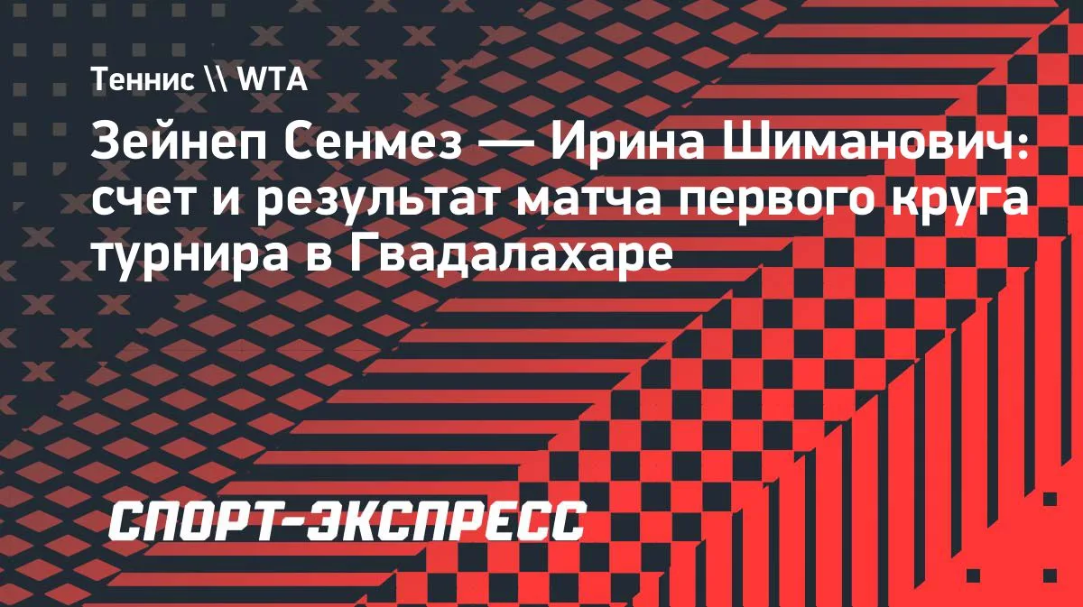 Шиманович уступила Сенмез в первом круге турнира в Гвадалахаре