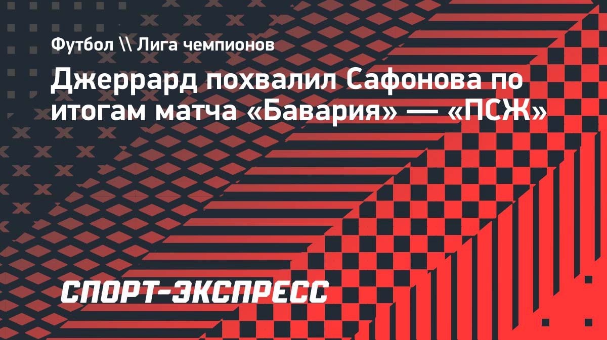 Джеррард в восторге от игры Сафонова: вратарь «ПСЖ» вытащил полуфинал ЛЧ
