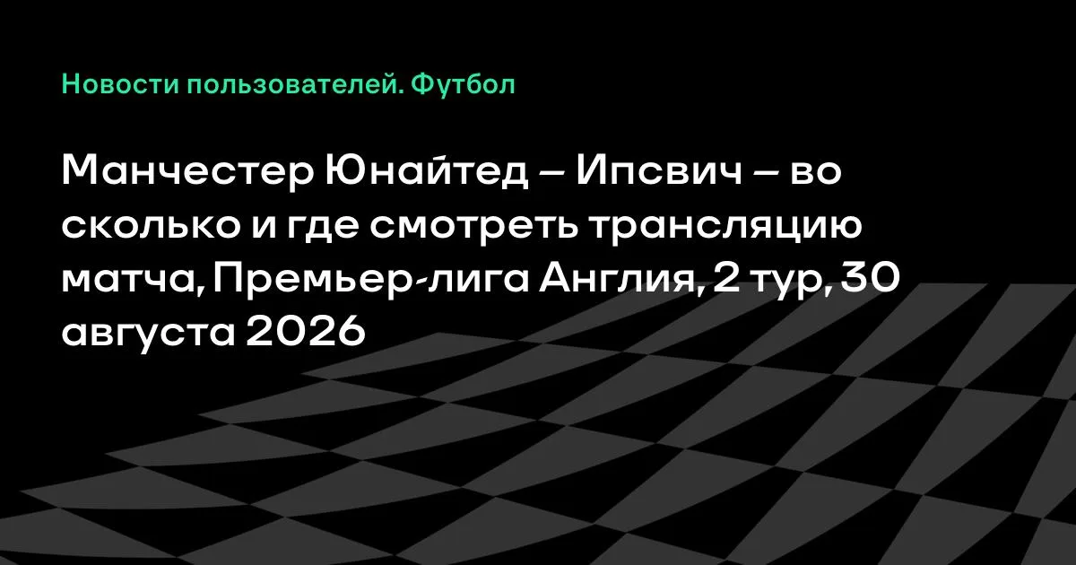 Манчестер Юнайтед – Ипсвич: где смотреть матч 2-го тура АПЛ 30 августа