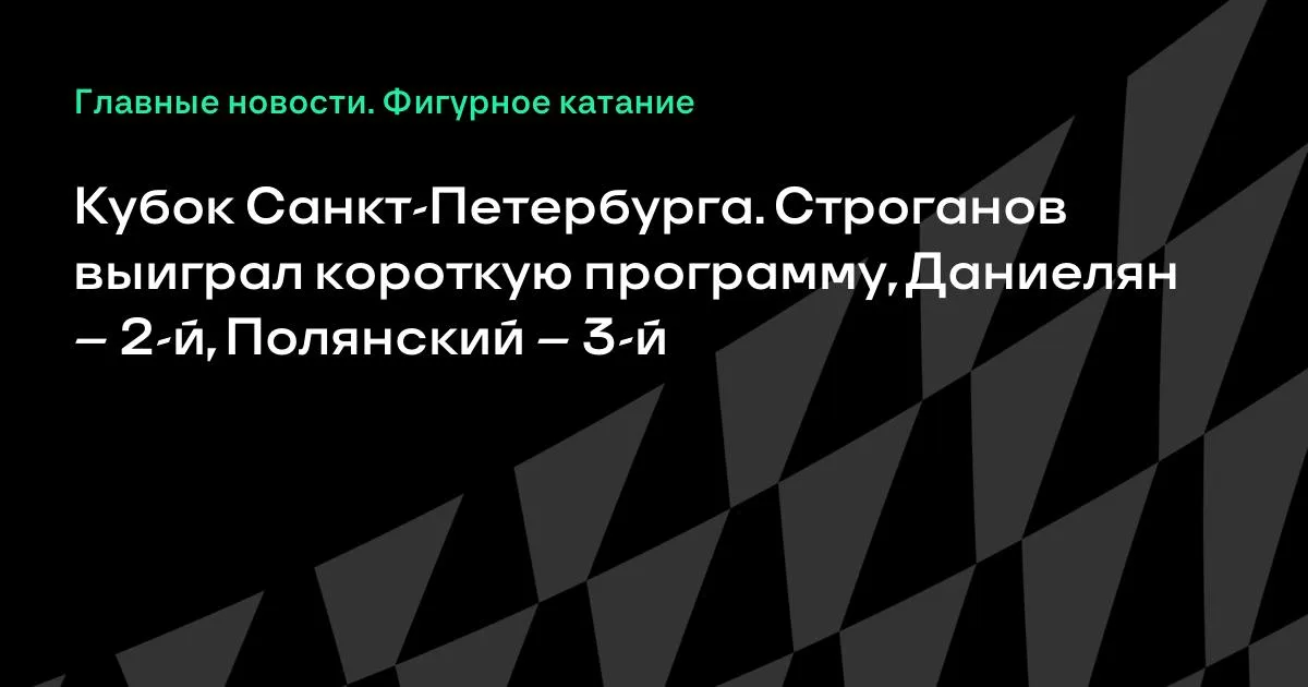 Кубок Санкт-Петербурга: Строганов победил в короткой программе, Даниелян – второй