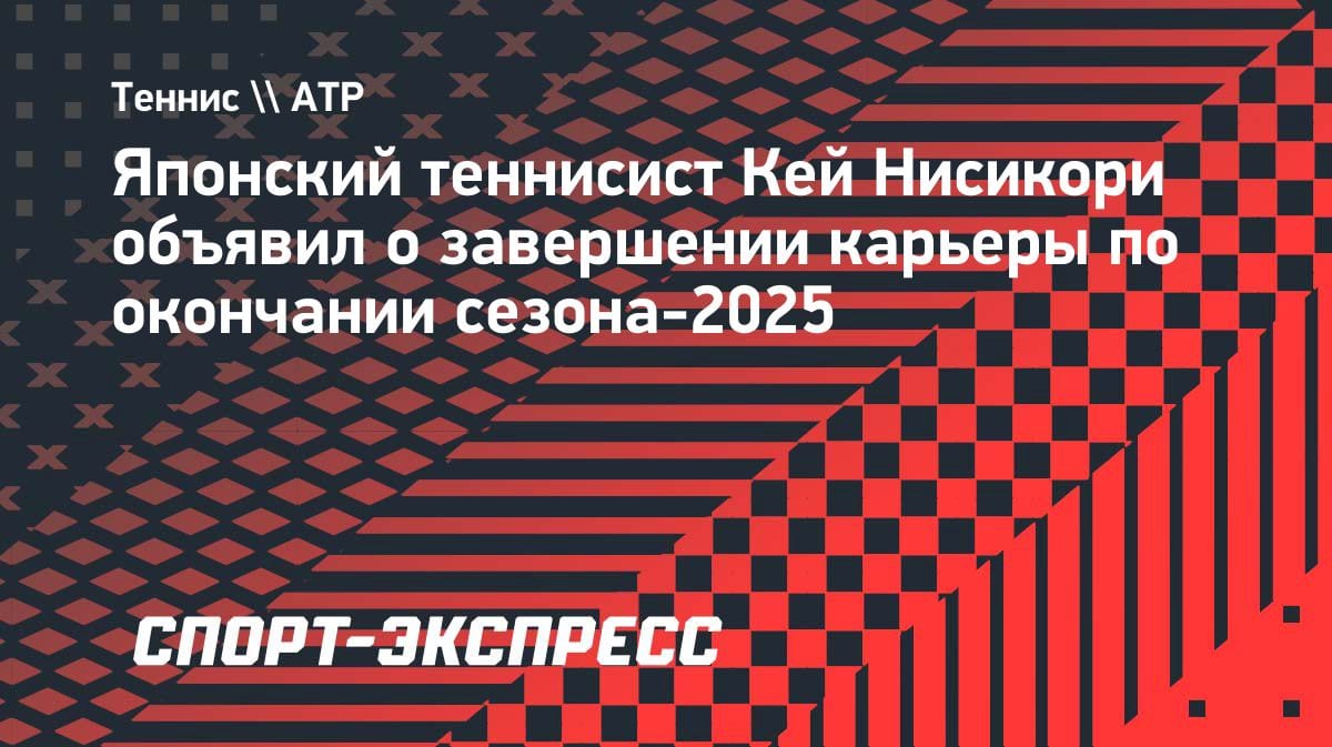 «Спасибо, теннис»: Кей Нисикори объявил об уходе из спорта после сезона-2025