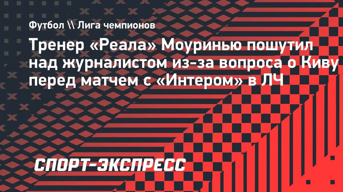 Моуринью пошутил над вопросом о Киву перед матчем с «Интером» в ЛЧ