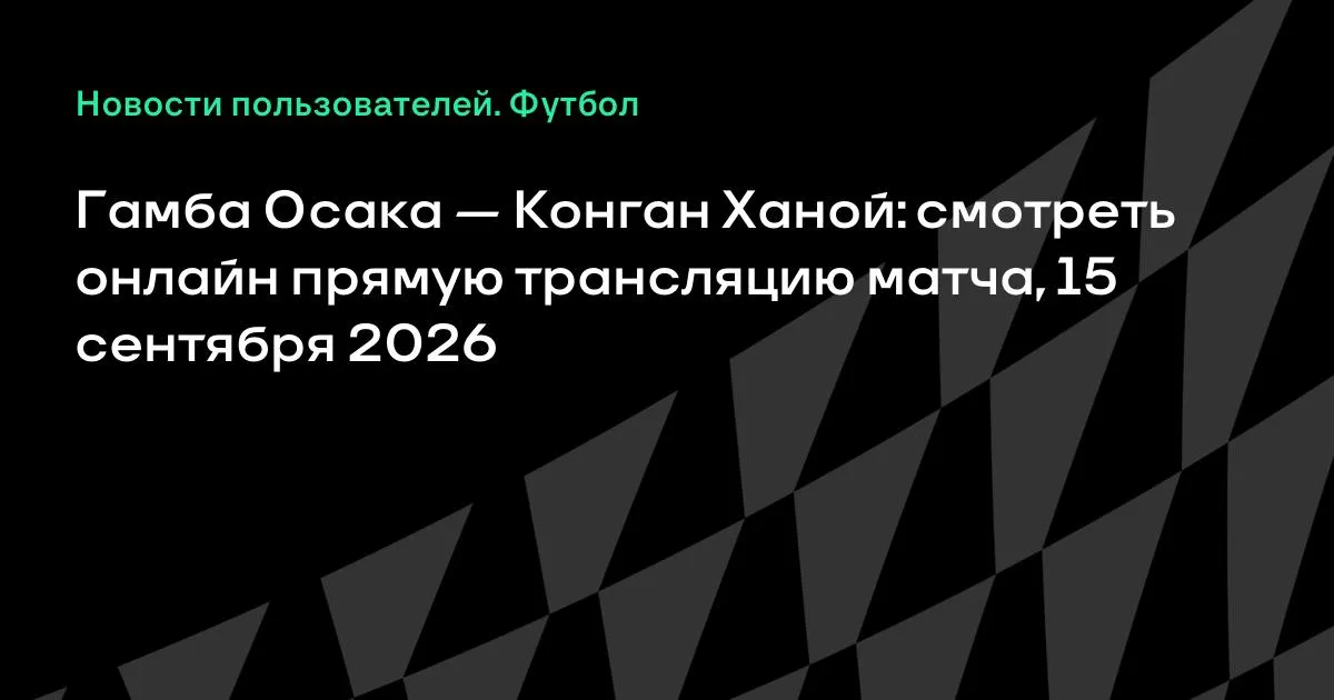 Гамба Осака — Конган Ханой: онлайн-трансляция матча 15 сентября 2026