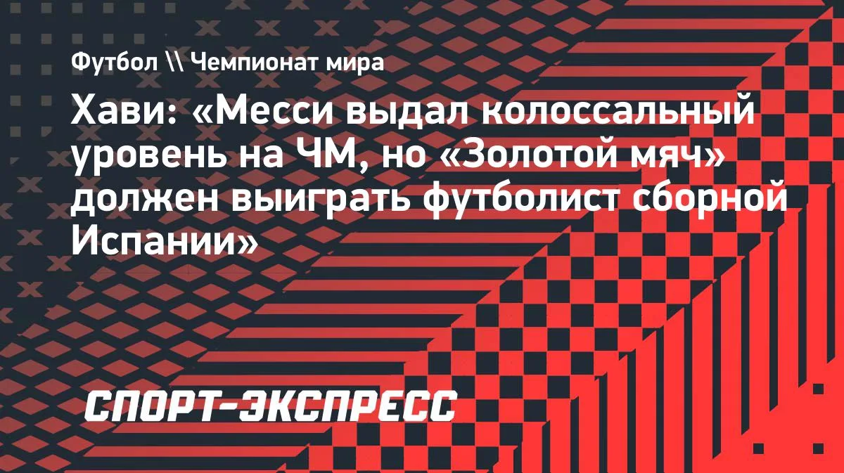 Хави: «Золотой мяч»-2026 должен взять игрок сборной Испании