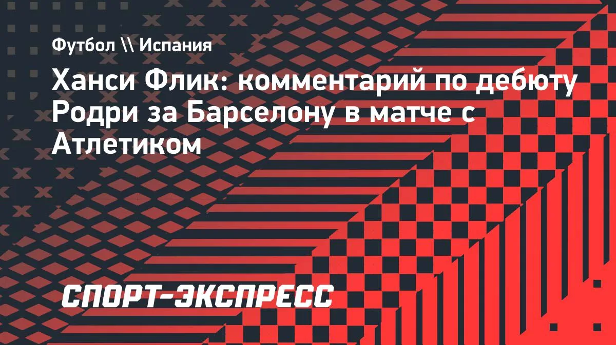 Флик: Родри — идеальный игрок для «Барселоны» и нашего стиля