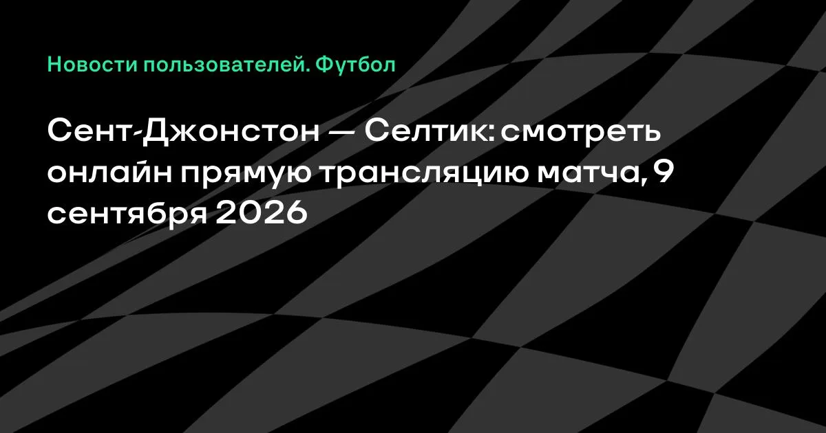 Сент-Джонстон — Селтик: смотреть онлайн 9 сентября 2026