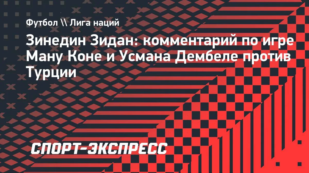 Зидан о победе над Турцией: Дембеле и Коне получили оценку тренера