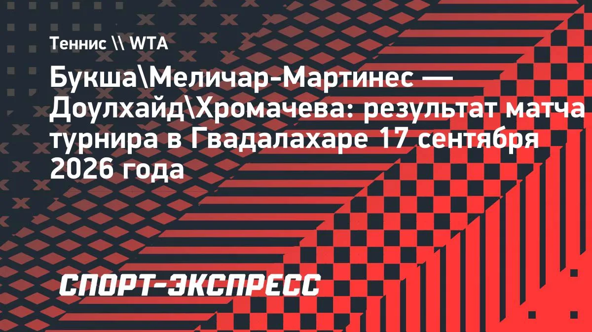 Хромачева и Доулхайд уступили в четвертьфинале парного турнира в Гвадалахаре