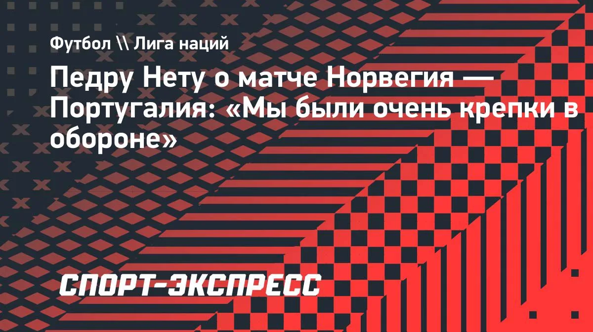 Педру Нету: сборная Португалии была очень крепка в обороне