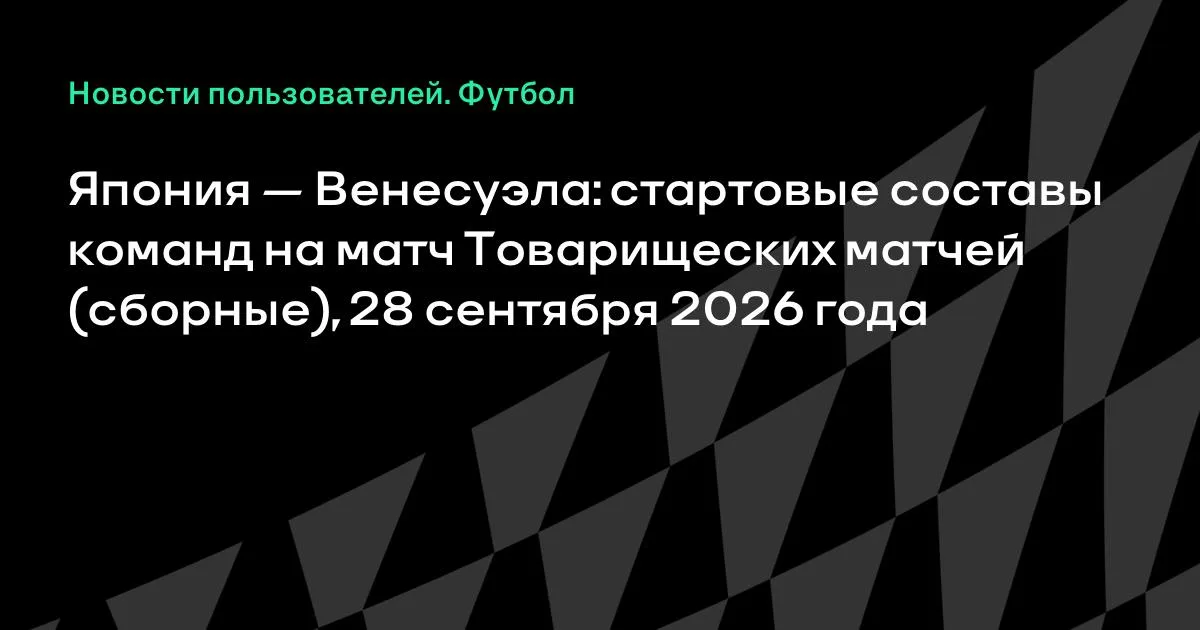 Япония и Венесуэла назвали стартовые составы на товарищеский матч