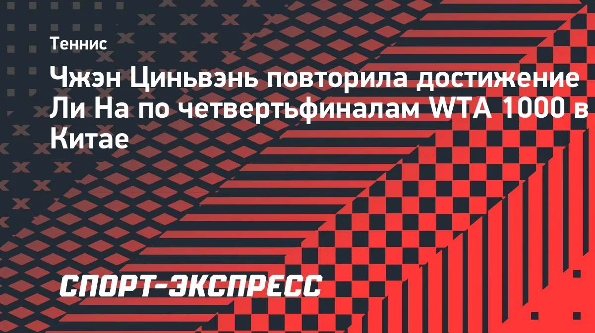 Чжэн Циньвэнь в третий раз вышла в четвертьфинал WTA 1000 в Китае