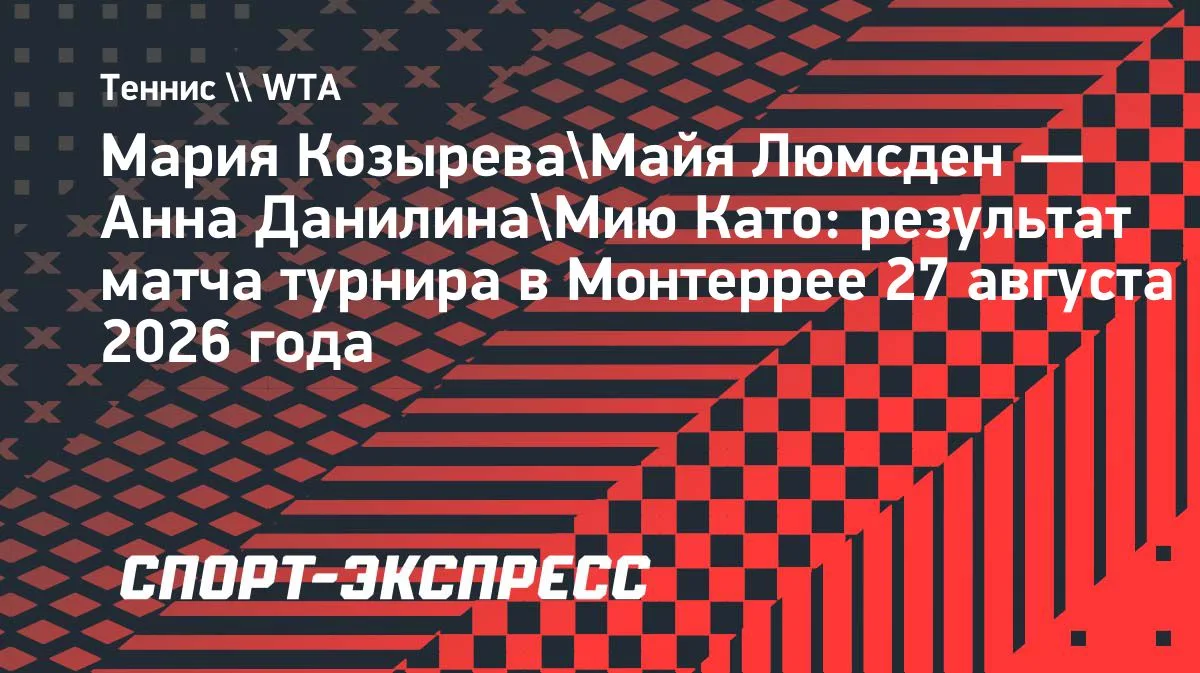 Козырева и Люмсден вышли в полуфинал парного турнира в Монтеррее